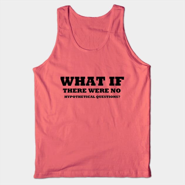 Really! What If?! Tank Top by unclejohn